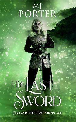 The Last Sword: England: The First Viking Age - MJ Porter - cover