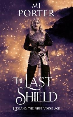 The Last Shield: England: The First Viking Age - MJ Porter - cover