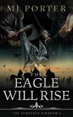 The Eagle Will Rise: A new action packed historical adventure from MJ Porter - MJ Porter - cover