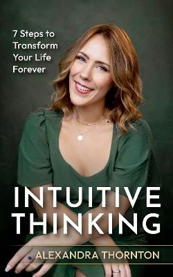 Intuitive Thinking: 7 Steps To Transform Your Life Forever - Alexandra Thornton - cover
