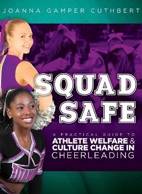 Squad Safe: A Practical Guide To Athlete Welfare  And Culture Change In Cheerleading - Joanna Gamper Cuthbert - cover