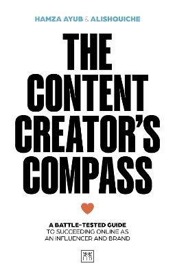 The Content Creator's Compass: A battle-tested guide to succeeding online as an influencer and brand - Hamza Ayub,Alishquiche - cover