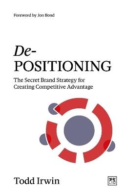 De-Positioning: The Secret Brand Strategy for Creating Competitive Advantage - Todd Irwin - cover