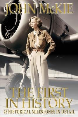 The First in History: 45 Historical Milestones in Detail - John McKie - cover