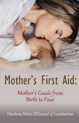 Mother's First Aid: Mother's Guide from Birth to Four - Duchess Nivin Elgamal Of Lamberton - cover