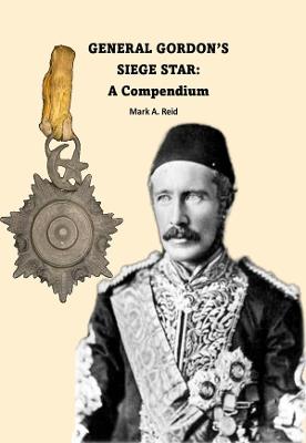 General Gordon's Siege Star: A Compendium - Mark A Reid - cover