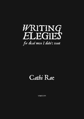Writing Elegies For Dead Men I Didn't Meet - Cathi Rae - cover