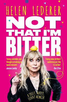 Not That I'm Bitter: A Truly, Madly, Funny Memoir - Helen Lederer - cover