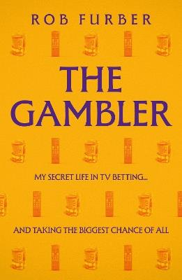 The Gambler: My Secret Life In TV Betting... And Taking The Biggest Chance Of All - Rob Furber - cover