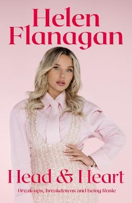 Head & Heart: Break-ups, Breakdowns and Being Rosie - Helen Flanagan - cover