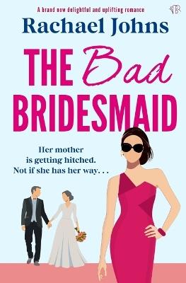 The Bad Bridesmaid - Rachael Johns - cover