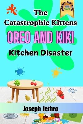 The Catastrophic Kittens: Kitchen Disaster - Joseph Jethro - cover