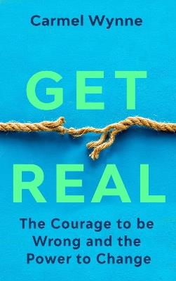 Get Real: The Courage to Be Wrong in Your Relationships and the Power to Change - Carmel Wynne - cover