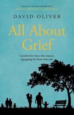 All About Grief: Comfort for those who mourn, equipping those who care - David Oliver - cover