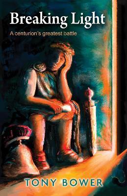 Breaking Light: A Centurion's Greatest Battle - Tony Bower - cover
