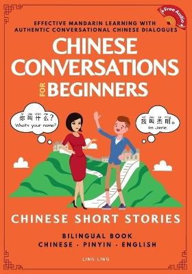 Chinese Conversations for Beginners: Mandarin Learning with Conversational Dialogues (Free Audio) - Chinese Short Stories Bilingual Book - Ling Ling - cover