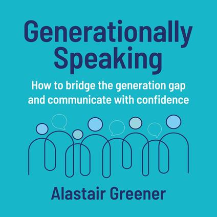 Generationally Speaking - How to bridge the generation gap and communicate with confidence (Unabridged)