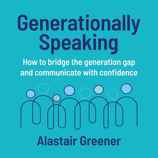 Generationally Speaking - How to bridge the generation gap and communicate with confidence (Unabridged)