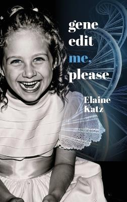 Gene Edit Me, Please: A Creative Memoir-Based Thesis - Elly Katz - cover