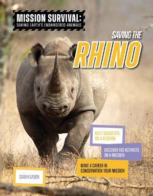 Saving the Rhino: Meet Scientists on a Mission, Discover Kid Activists on a Mission, Make a Career in Conservation Your Mission - Sarah Eason - cover