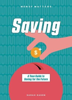 Saving: A Teen Guide to Saving for the Future - Sarah Eason - cover
