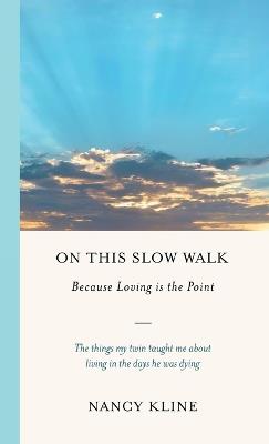 On This Slow Walk: Because Loving is the Point - Nancy Kline - cover