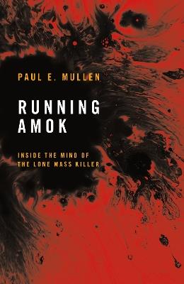 Running Amok: Inside the Mind of the Lone Mass Killer - Paul Mullen - cover