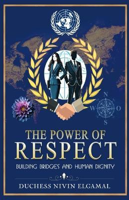 The Power Of Respect: Building Bridges to Human Peace and Human Dignity - Duchess Nivin Elgamal - cover