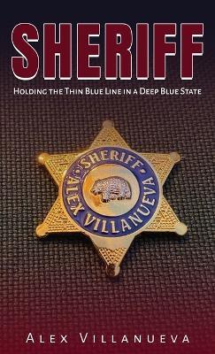Sheriff: Holding the Thin Blue Line in a Deep Blue State - Alex Villanueva - cover
