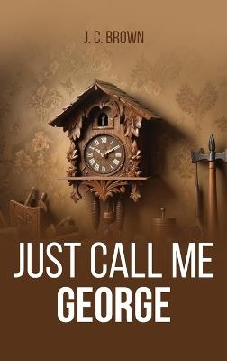 Just Call Me George - J C Brown - cover