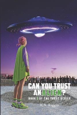 Can You Trust An Alien?: Book One of the Trust Series - K S Riggin - cover