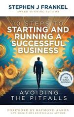 10 Steps to Starting and Running a Successful Business: Avoiding The Pitfalls