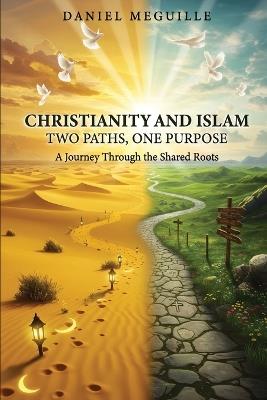 Christianity and Islam: Two Paths, One Purpose - Daniel Meguille - cover