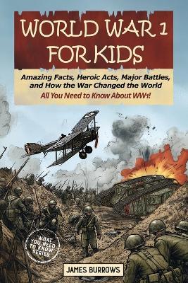 World War I for Kids: Amazing Facts, Key Players, Heroic Acts, Major Battles, and How the War Changed the World - James Burrows - cover