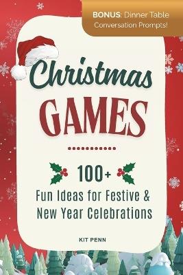 Christmas Games: 100+ Fun Ideas for Festive and New Year Celebrations - Kit Penn - cover
