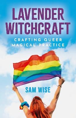 Lavender Witchcraft: Crafting Queer Magical Practice - Sam Wise - cover