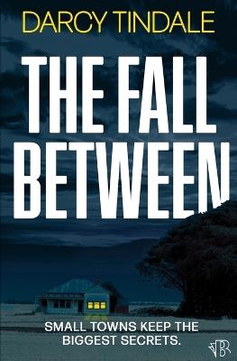 The Fall Between: An atmospheric and gripping rural noir thriller - Darcy Tindale - cover
