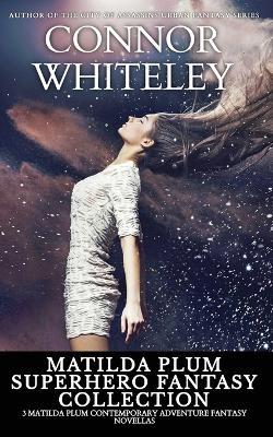 Matilda Plum Superhero Fantasy Collection: 3 Matilda Plum Contemporary Adventure Fantasy Novellas - Connor Whiteley - cover