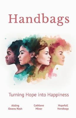 Handbags: Turning Hope into Happiness - Cathlene Miner,Aisling Owens Nash,Alexis O'Sullivan - cover