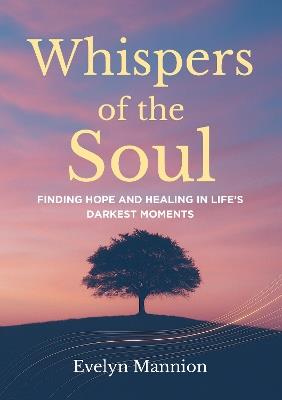 Whispers of the Soul: Finding Hope and Healing in Life’s Darkest Moments - Evelyn Mannion - cover