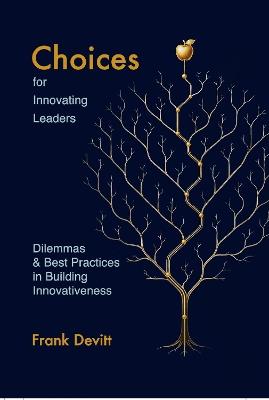 Choices for Innovating Leaders: Dilemmas & Best Practices in Building Innovativeness - Frank Devitt - cover