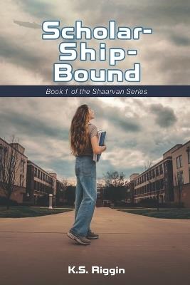 Scholar-Ship-Bound: Book 1 of the Shaarvan Series - K S Riggin - cover