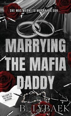 Marrying the Mafia Daddy: A Dark Forced Marriage, Age-Gap Romance Standalone - B. Lybaek - cover