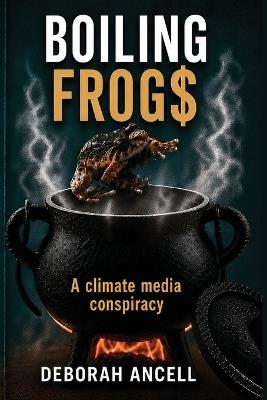 Boiling Frog$: A climate media conspiracy - Deborah Ancell - cover