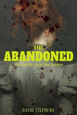 The Abandoned: Victims of Jack the Ripper - David Stephens - cover