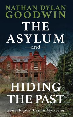 The Asylum & Hiding The Past: A Morton Farrier, Forensic Genealogist Story - Nathan Dylan Goodwin - cover