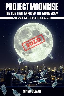 Project Moon Rise: The Con That Exposed the Mega Scam An Out Of This World Crime! - Manu Dewan - cover