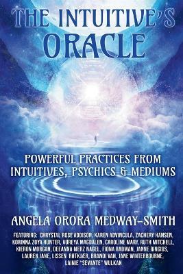 The Intuitive's Oracle: Powerful Practices From Intuitives, Psychics & Mediums - Angela Orora Medway-Smith - cover
