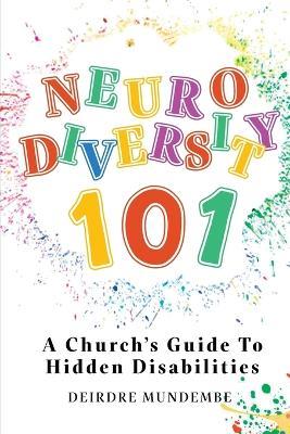 Neurodiversity 101: A Church's Guide To Hidden Disabilities: A Church's Guide To Hidden Disabilities - Deirdre Mundembe - cover