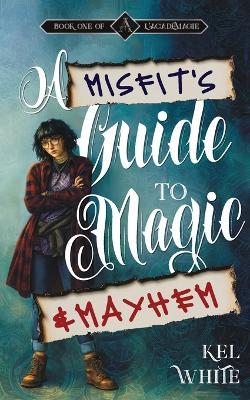 A Misfit's Guide to Magic and Mayhem - Kel White - cover